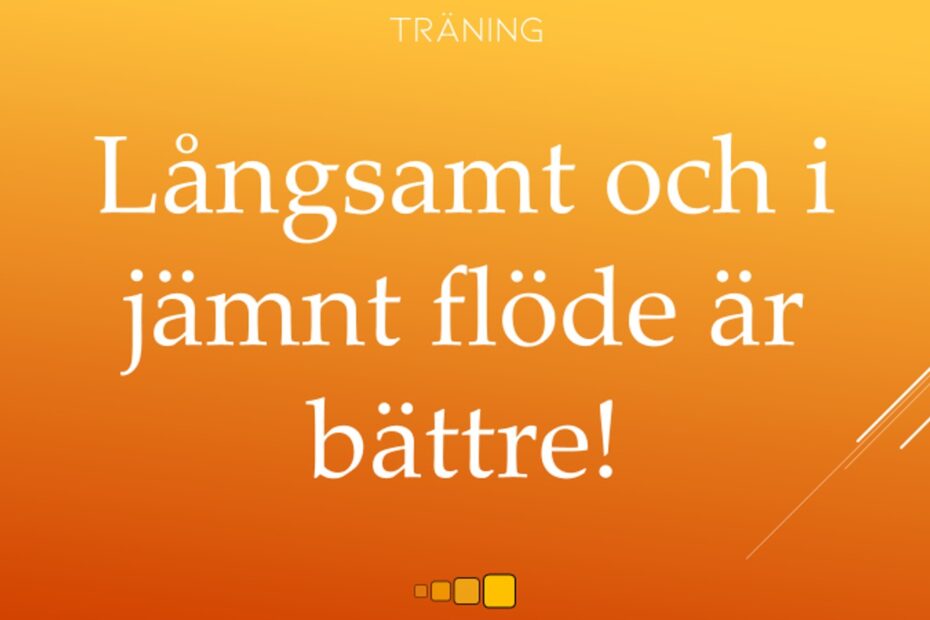 Långsamt och i jämnt flöde är bättre!